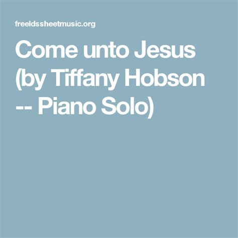 Come Unto Jesus By Tiffany Hobson Piano Solo With Images Piano