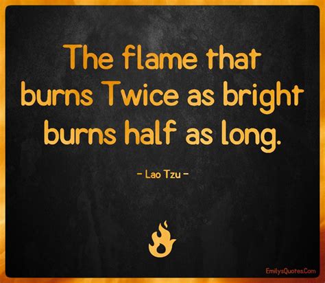 the flame that burns twice as bright burns half as long popular inspirational quotes at