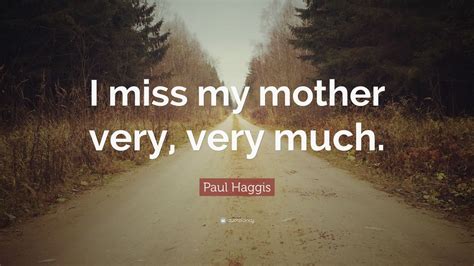 paul haggis quote “i miss my mother very very much ” 12 wallpapers quotefancy