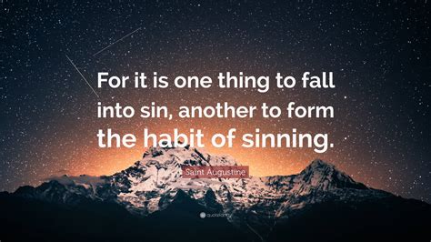 Saint Augustine Quote “for It Is One Thing To Fall Into Sin Another