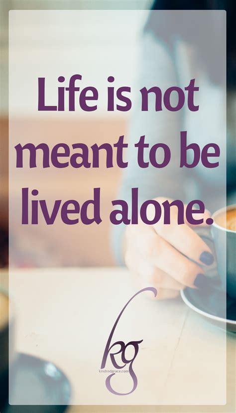 Why Life Is Not Meant To Be Lived Alone Kindred Grace