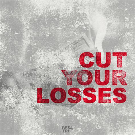 For your convenience, there are also images with famous quotes about your loss. Cut Your Losses | Besatree