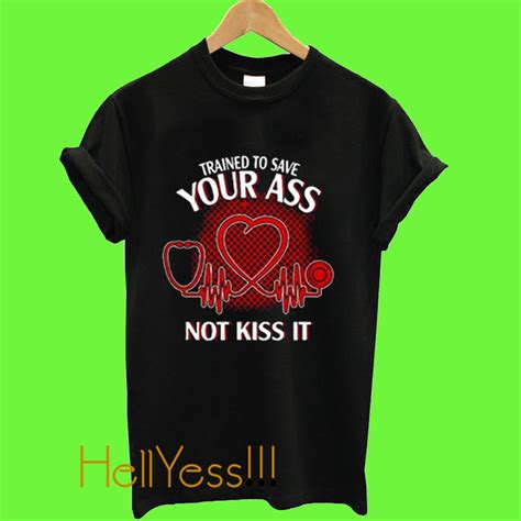 Trained To Save Your Ass Not Kiss It T Shirt