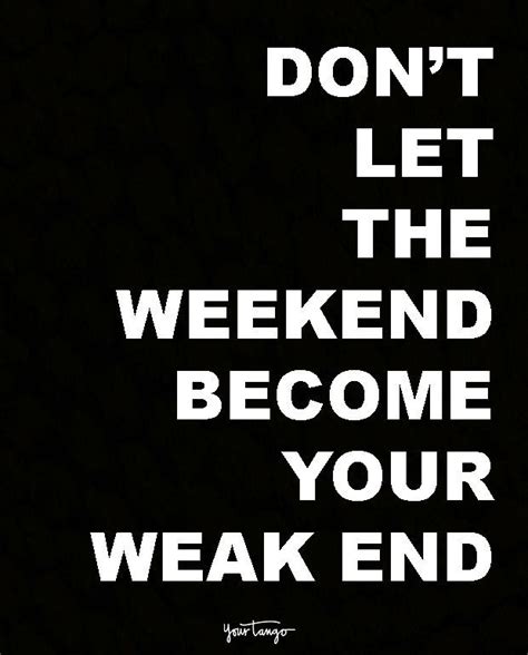 “don t let the weekend become your weak end ” fitnessinspiration fitness motivation quotes