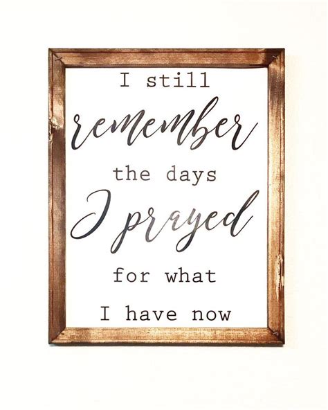 I Still Remember The Days I Prayed For What I Have Now Wall Sign