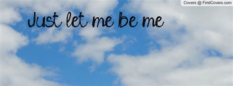 Let Me Be Me Quotes Quotesgram