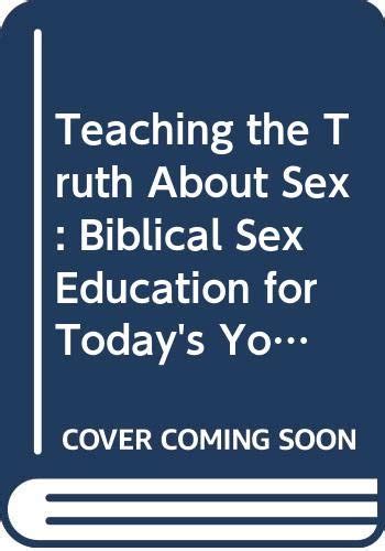 Teaching The Truth About Sex Biblical Sex Education For Todays Youth