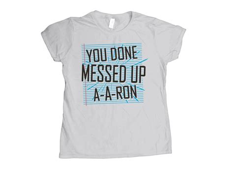 You Done Messed Up A A Ron T Shirt Snorgtees A A Ron Shirts T Shirt