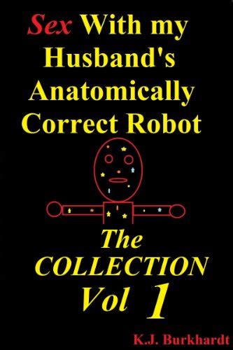 Sex With My Husbands Anatomically Correct Robot The Collection Vol 1