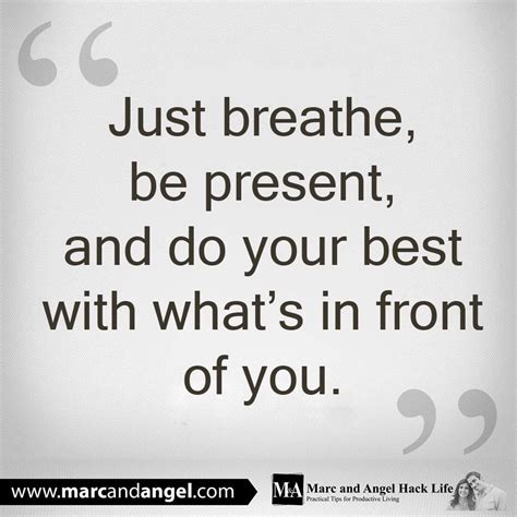 Just Breathe Be Present And Do Your Best With Whats In Front Of You