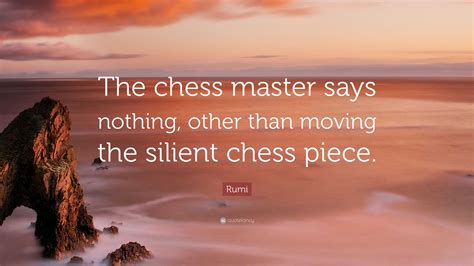 Rumi Quote “the Chess Master Says Nothing Other Than Moving The