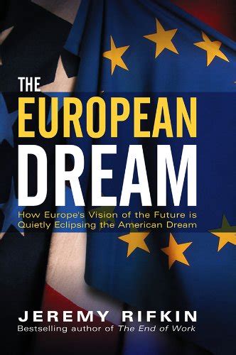 The European Dream How Europes Vision Of The Future Is Quietly Eclipsing The American Dream