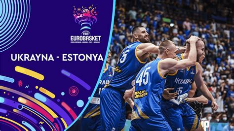 Ukrayna Estonya 74 73 Maç Özeti FIBA EuroBasket 2022 C Grubu