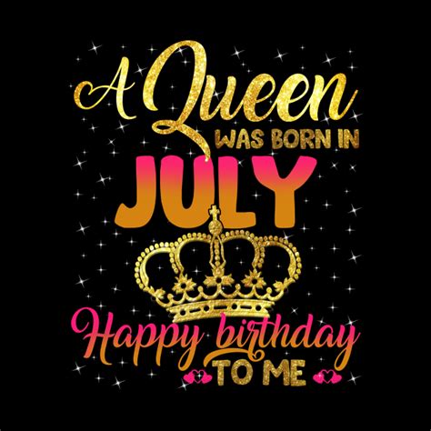 I Am A Queen Was Born In July Happy Birthday To Me T Shirt T Hbbd