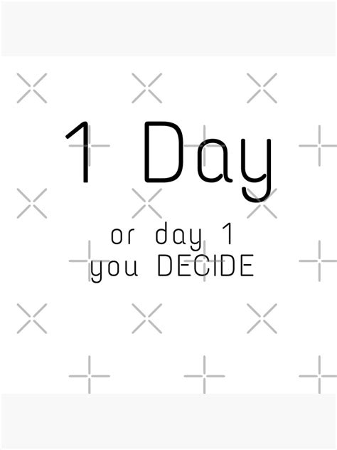 1 Day Or Day 1 You Decide Poster By Intimo Redbubble