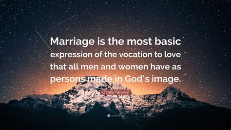 Christopher West Quote Marriage Is The Most Basic Expression Of The