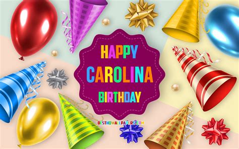 Download Wallpapers Happy Birthday Carolina 4k Birthday Balloon