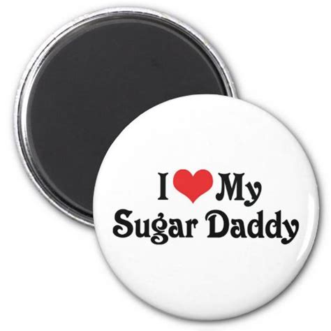 I Love My Sugar Daddy 2 Inch Round Magnet Zazzle