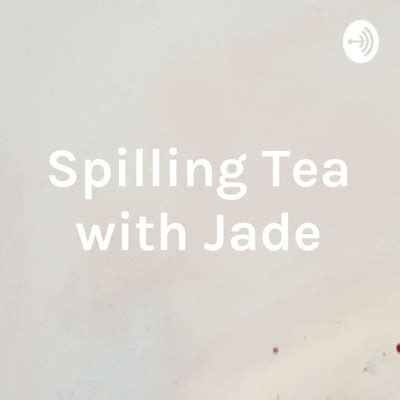 Spilling Tea With Jade A Podcast On Spotify For Podcasters