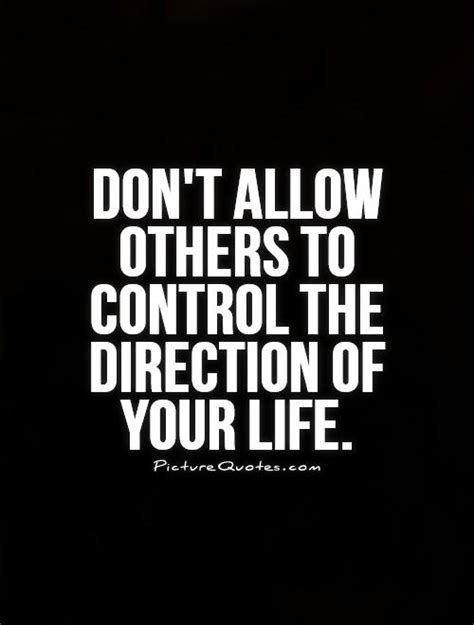 Dont Allow Others To Control The Direction Of Your Life Picture Quotes