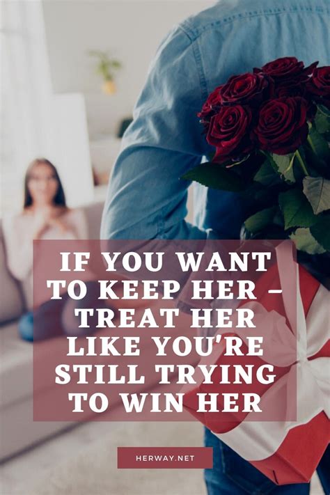 If You Want To Keep Her Treat Her Like You Re Still Trying To Win Her