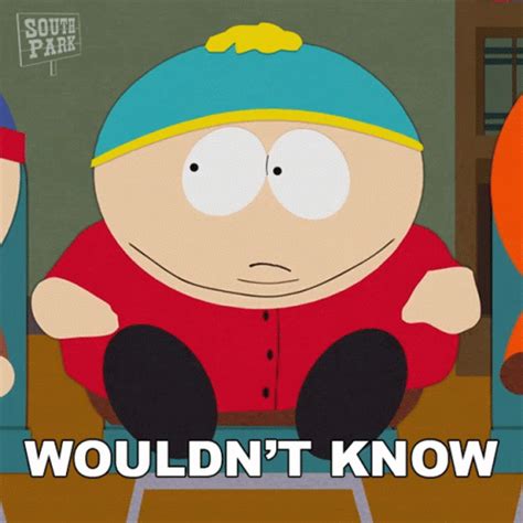 Wouldnt Know Eric Cartman Gif Wouldnt Know Eric Cartman South Park Discover Share Gifs