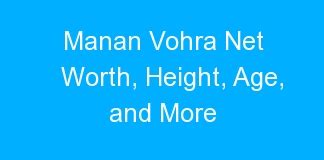 Manan Vohra Net Worth Height Age And More