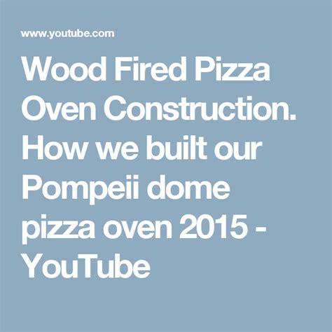 Wood Fired Pizza Oven Construction How We Built Our Pompeii Dome Pizza