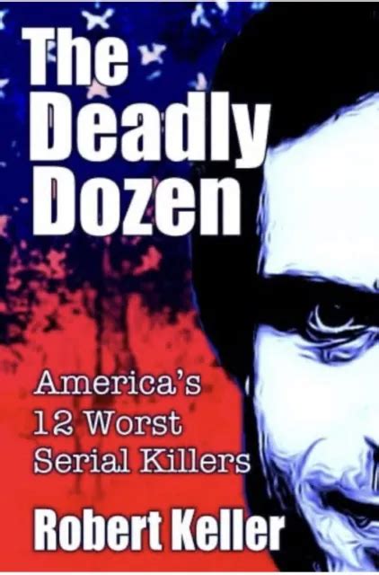 The Deadly Dozen America S 12 Worst Serial Killers By Robert Keller 8 00 Picclick