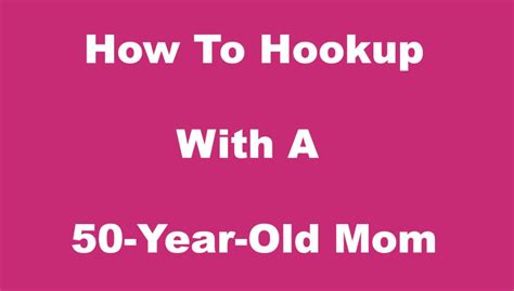 How To Easily Hookup With A 50 Year Old Mom