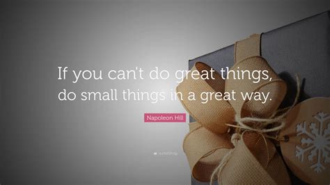 Are you looking for motivation and inspiration? Napoleon Hill Quote: "If you can't do great things, do small things in a great way." (35 ...