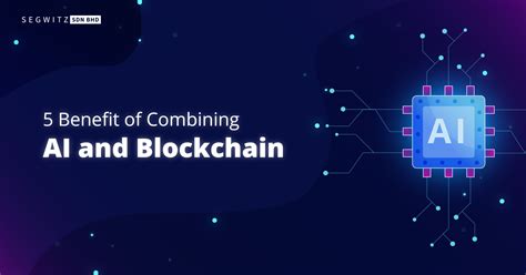 5 top benefits of combining ai and blockchain segwitz