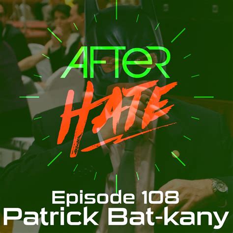 Episode 108 Patrick Bat Kany After Hate