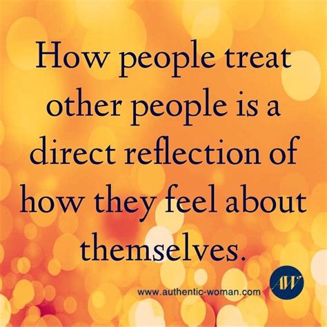 How People Treat Other People Is A Direct Reflection Of How They Feel
