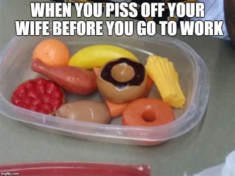 When Your Wife Packs Your Lunch After Having A Argument The Night Before Imgflip