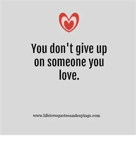 You Don T Give Up On Someone You Love Wwwlifelovequotesandsayingscom