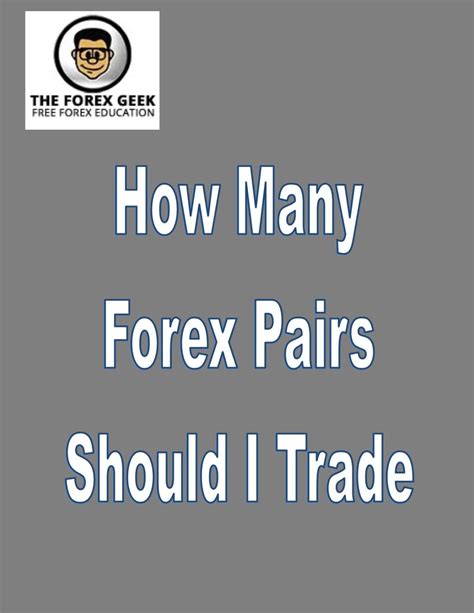 How Many Forex Pairs Should I Trade The Forex Geek
