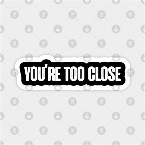 Youre Too Close Social Distancing Youre Too Close Magnet Teepublic