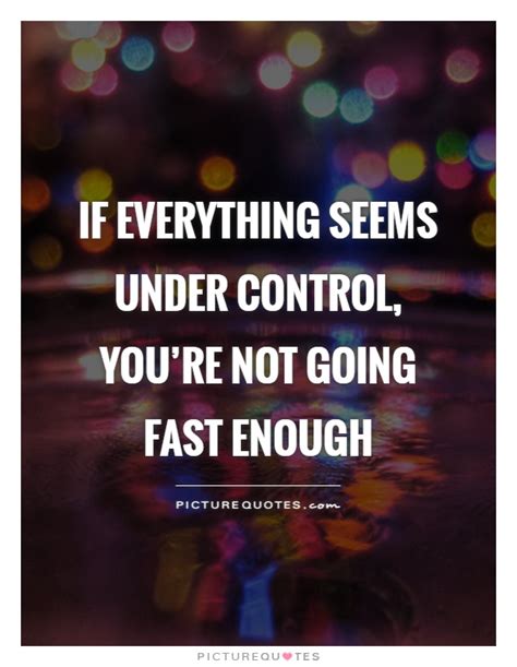 If Everything Seems Under Control Youre Not Going Fast Enough