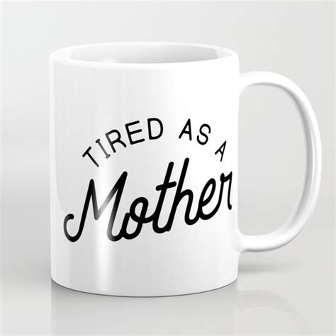 Tired As A Mother Mug By Addy Drew Society6 Mugs Black Coffee