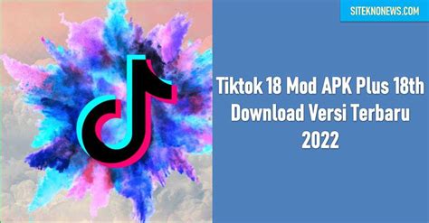 Tiktok 18 Mod Apk Plus 18th Download Versi Terbaru 2022 Siteknonews