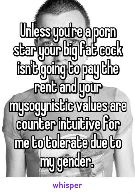 Unless Youre A Porn Star Your Big Fat Cock Isnt Going To Pay The Rent