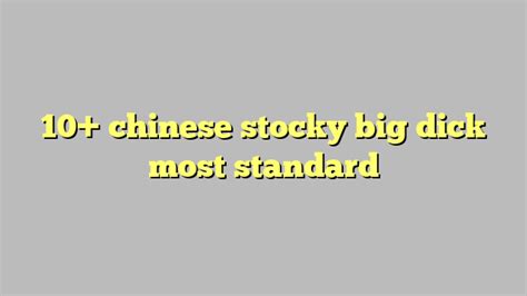 10 Chinese Stocky Big Dick Most Standard Công Lý And Pháp Luật