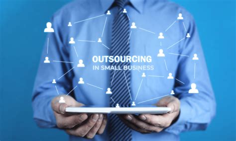 Outsourcing In Small Business Benefits Risks And Best Practices