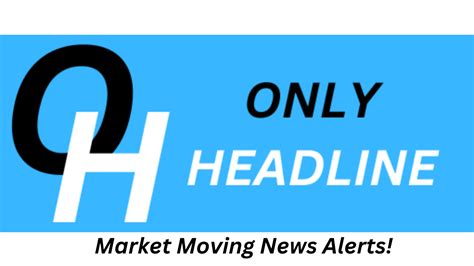 ONLY HEADLINE – Market Moving News