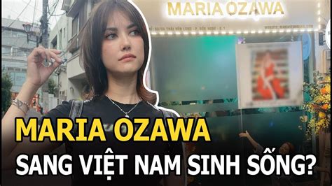 Maria Ozawa bỏ lại hào quang ở Nhật sang Việt Nam sinh sống hé lộ công