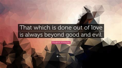 Friedrich Nietzsche Quote “that Which Is Done Out Of Love Is Always