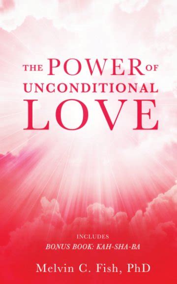 The Power Of Unconditional Love By Melvin C Fish Phd Blurb Books