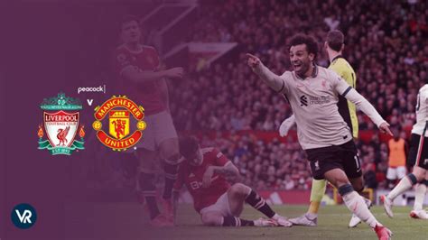 Watch Liverpool Vs Man United Epl Match Outside Usa On Peacock