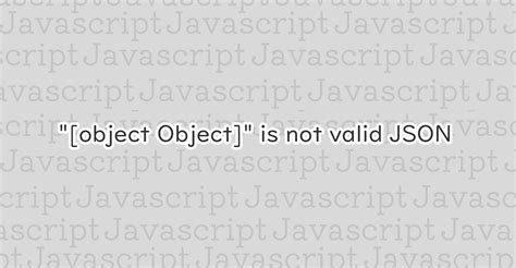 Javascript Object Object Is Not Valid Json Notes